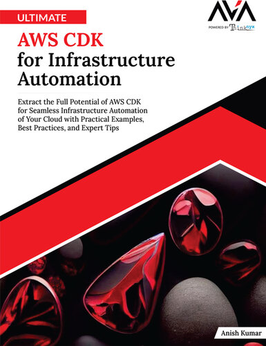 Ultimate AWS CDK for Infrastructure Automation: Extract the Full Potential of AWS CDK for Seamless Infrastructure Automation of Your Cloud with Practical Examples, Best Practices, and Expert Tips