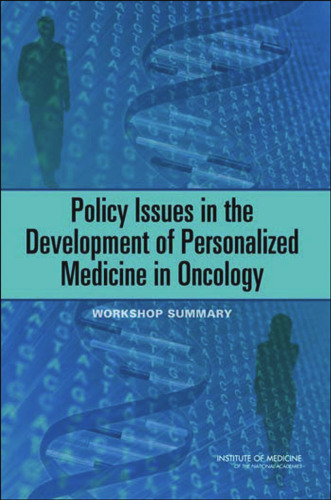 Policy Issues in the Development of Personalized Medicine in Oncology: Workshop Summary