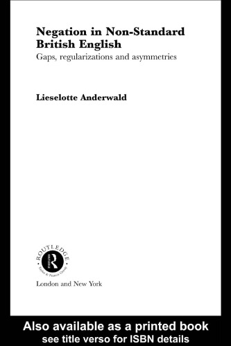 Negation in Non-Standard British English: Gaps, Regularizations and Asymmetrics (Routledge Studies in Germanic Linguistics)