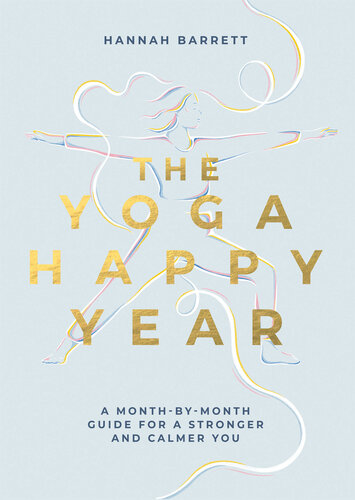 The Yoga Happy Year: A Month-By-Month Guide for a Stronger and Calmer You