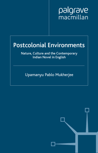 Postcolonial Environments: Nature, Culture and the Contemporary Indian Novel in English