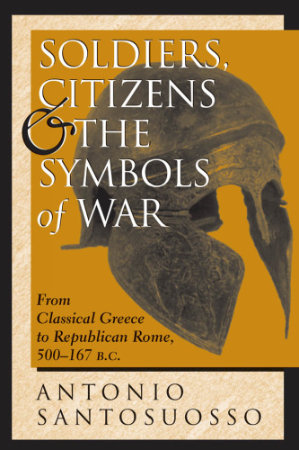 Soldiers, Citizens, And The Symbols Of War: From Classical Greece To Republican Rome, 500-167 B.c. (History and Warfare.)