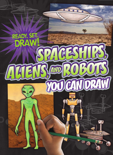 Spaceships, Aliens, and Robots You Can Draw (Ready, Set, Draw!)