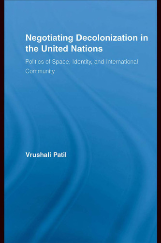 Negotiating Decolonization in the United Nations: The Politics of Space, Identity, and International Community (New Approaches in Sociology)