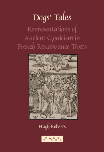 Dog's Tales: Representations of Ancient Cynicism in French Renaissance Texts (Faux Titre 279) (Faux Titre)