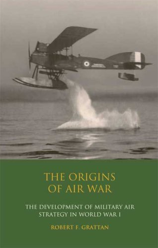 The Origins of Air War: Development of Military Air Strategy in World War I (International Library of War Studies)