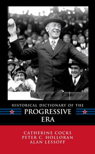 Historical Dictionary of the Progressive Era (Historical Dictionaries of U.S. Historical Eras)