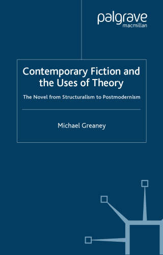 Contemporary Fiction and the Uses of Theory: The Novel from Structuralism to Postmodernism