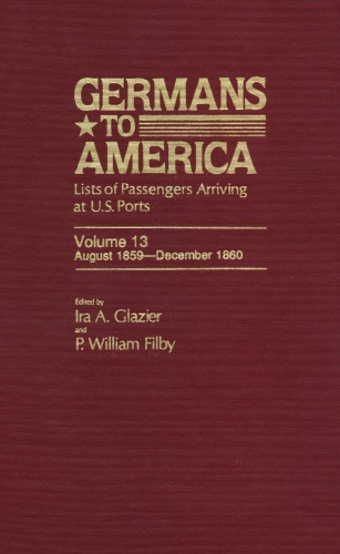 Germans to America: Lists of Passengers Arriving at U.S. Ports, Vol. 13: Aug. 1, 1859-Dec. 31, 1860