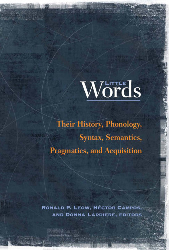 Little Words: Their History, Phonology, Syntax, Semantics, Pragmatics, and Acquisition