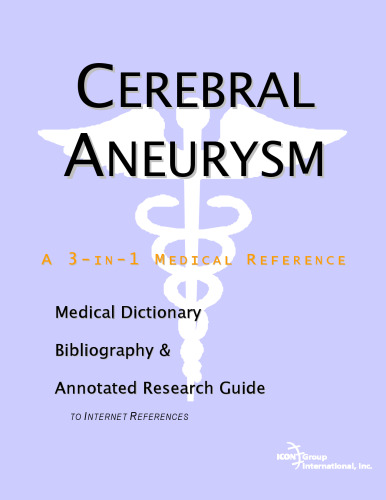 Cerebral Aneurysm - A Medical Dictionary, Bibliography, and Annotated Research Guide to Internet References