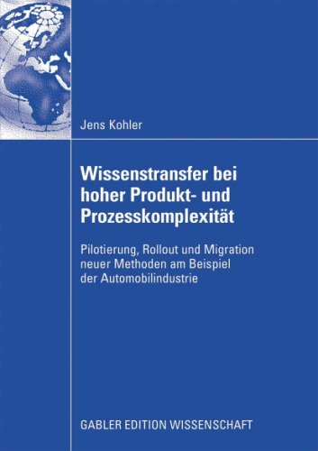 Wissenstransfer bei hoher Produkt- und Prozesskomplexitat: Pilotierung, Rollout und Migration neuer Methoden am Beispiel der Automobilindustrie