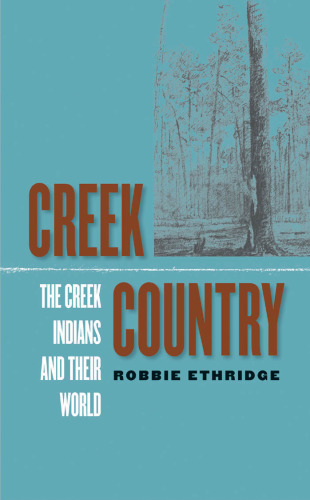 Creek Country: The Creek Indians and Their World, 1796-1816