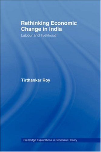 Rethinking Economic Change in India: Labour and Livelihood (Routledge Explorations in Economic History)