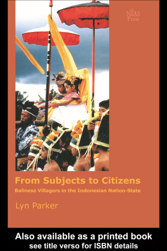 From Subjects to Citizens: Balinese Villagers in the Indonesian Nation-State