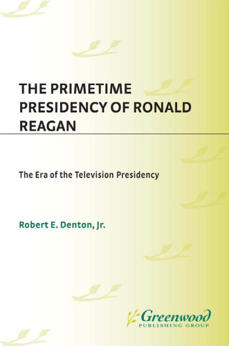 The Primetime Presidency of Ronald Reagan: The Era of the Television Presidency