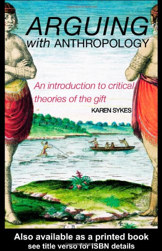 Arguing With Anthropology: An Introduction to Critical Theories of the Gift