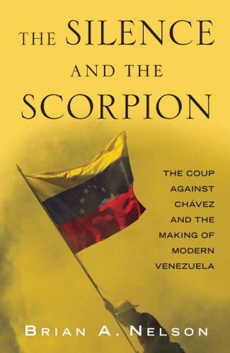 The Silence and the Scorpion: The Coup Against Chavez and the Making of Modern Venezuela