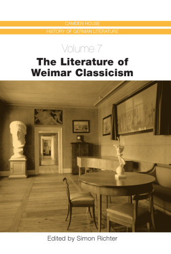 The Literature of Weimar Classicism (Camden House History of German Literature)