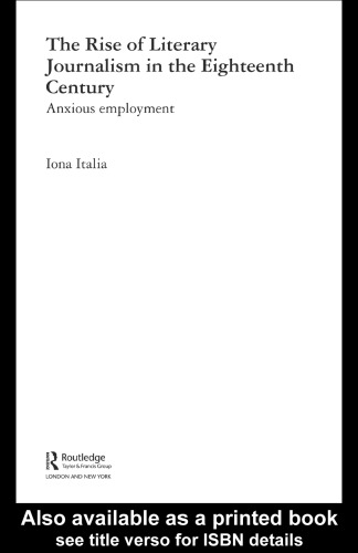 The Rise of Literary Journalism in the Eighteenth-Century  Anxious Employment (Routledge Studies in Eighteenth Century Literature)