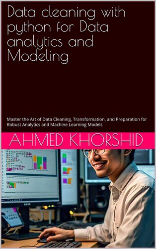 Data cleaning with python for Data analytics and Modeling: Master the Art of Data Cleaning, Transformation, and Preparation for Robust Analytics and Machine Learning Models