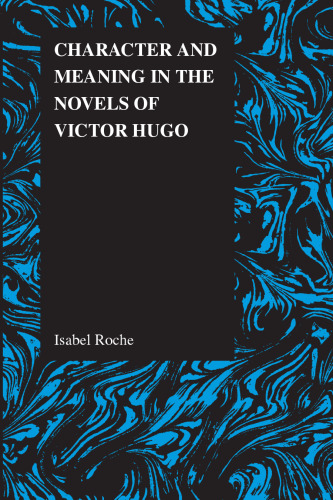 Character and Meaning in the Novels of Victor Hugo (Purdue Studies in Romance Literatures)