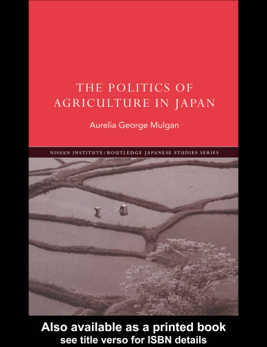 The Politics of Agriculture in Japan (The Nissan Institute Routledge Japanese Studies Series)