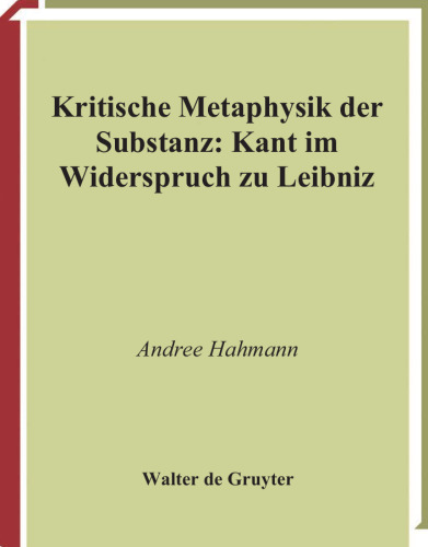 Kritische Metaphysik der Substanz: Kant im Widerspruch zu Leibniz (Kantstudien-Erganzungshefte)