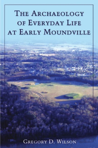 The Archaeology of Everyday Life at Early Moundville (Dan Josselyn Memorial Publication)