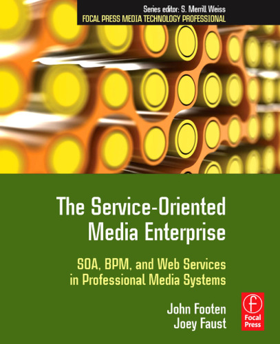 The Service-Oriented Media Enterprise: SOA, BPM, and Web Services in Professional Media Systems (Focal Press Media Technology Professional)