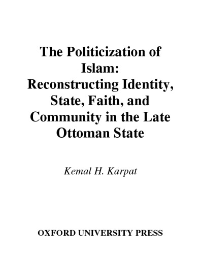 The Politicization of Islam: Reconstructing Identity, State, Faith, and Community in the Late Ottoman State (Studies in Middle Eastern History)