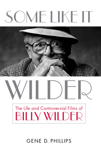 Some Like It Wilder: The Life and Controversial Films of Billy Wilder (Screen Classics)