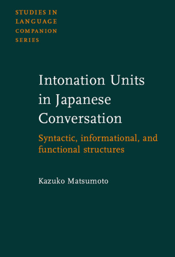 Intonation Units in Japanese Conversation: Syntactic, Informational, and Functional Structures (Studies in Language Companion Series)