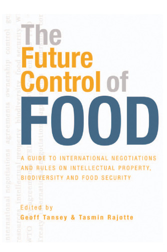 The Future Control of Food: A Guide to International Negotiations and Rules on Intellectual Property, Biodiversity and Food Security