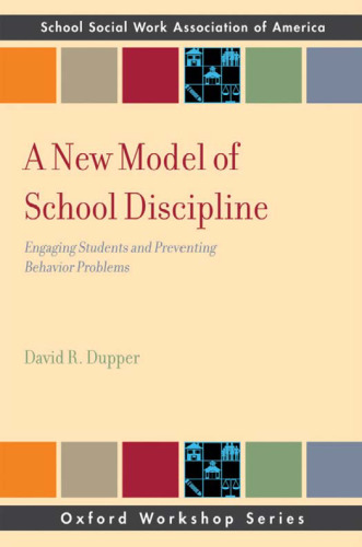 A New Model of School Discipline: Engaging Students and Preventing Behavior Problems (Oxford Workshop Series: School Social Work Association of America)