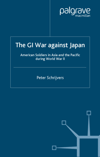 The GI War Against Japan: American Soldiers in Asia and the Pacific During World War II