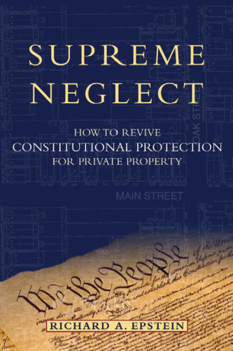 Supreme Neglect: How to Revive Constitutional Protection For Private Property (Inalienable Rights)