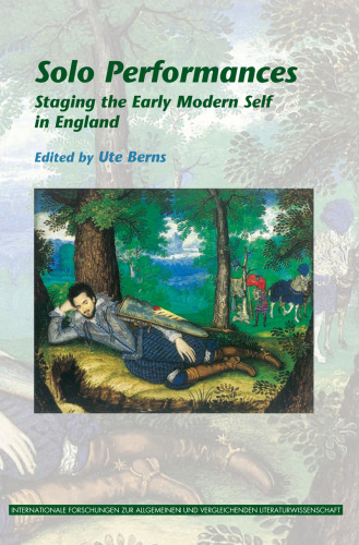 Solo Performances: Staging the Early Modern Self in England. (Internationale Forschungen Zur Allgemeinen Und Vergleichenden Literaturwissenschaft)