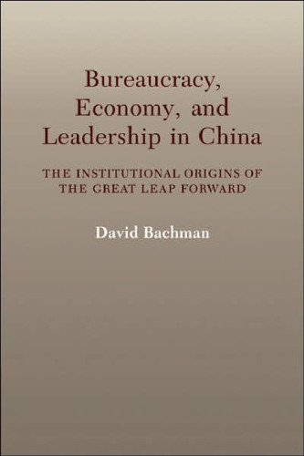 Bureaucracy, Economy, and Leadership in China: The Institutional Origins of the Great Leap Forward