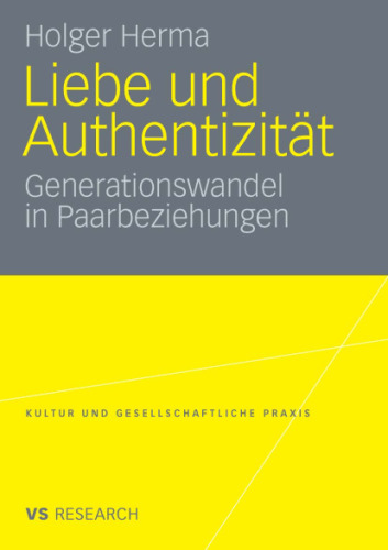 Liebe und Authentizitat: Generationswandel in Paarbeziehungen (Kultur und gesellschaftliche Praxis)