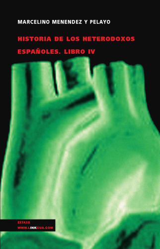 Historia de los heterodoxos espanoles. Libro IV (Extasis)