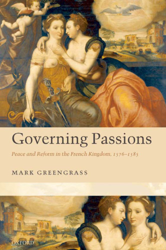 Governing Passions: Peace and Reform in the French Kingdom, 1576-1585