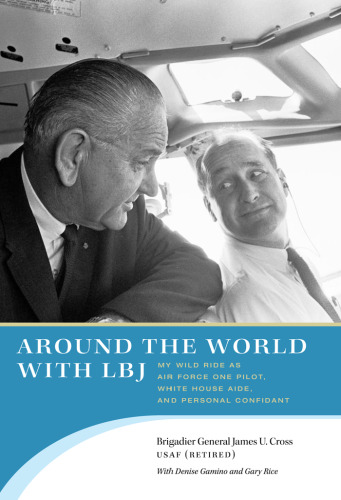 Around the World with LBJ: My Wild Ride as Air Force One Pilot, White House Aide, and Personal Confidant