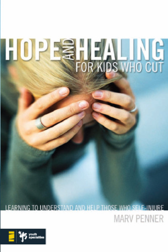 Hope and Healing for Kids Who Cut: Learning to Understand and Help Those Who Self-Injure (Youth Specialties)