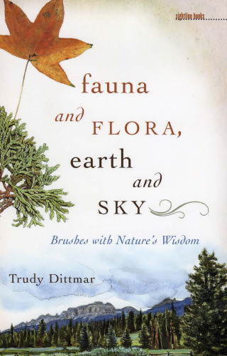 Fauna and Flora, Earth and Sky: Brushes with Nature's Wisdom (Sightline Books)