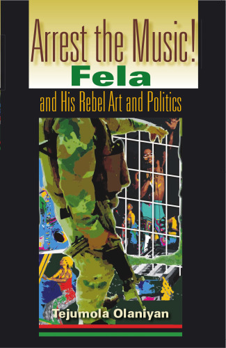 Arrest The Music!: Fela and His Rebel Art and Politics (African Expressive Cultures)