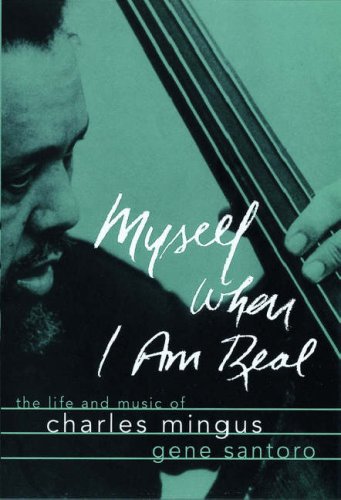 Myself When I am Real: The Life and Music of Charles Mingus