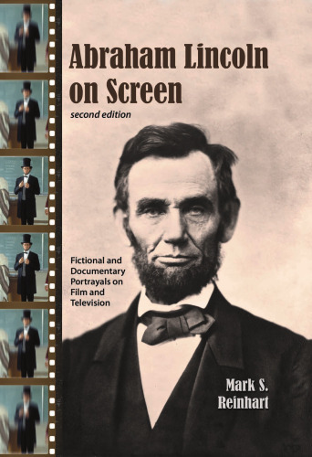 Abraham Lincoln on Screen: Fictional and Documentary Portrayals on Film and Television, 2d ed.