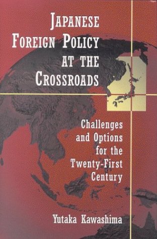 Japanese Foreign Policy at the Crossroads: Challenges and Options for the Twenty-First Century