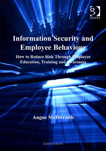 Information Security And Employee Behaviour: How to Reduce Risk Through Employee Education, Training And Awareness